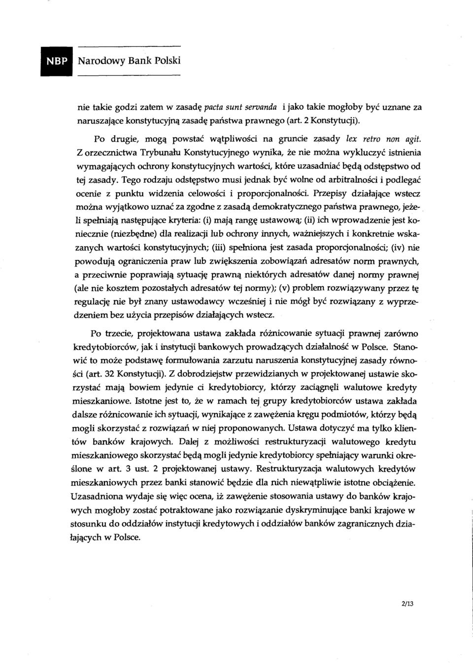 Z orzecznictwa Trybunału Konstytucyjnego wynika, że nie można wykluczyć istnienia wymagających ochrony konstytucyjnych wartości, które uzasadniać będą odstępstwo od tej zasady.