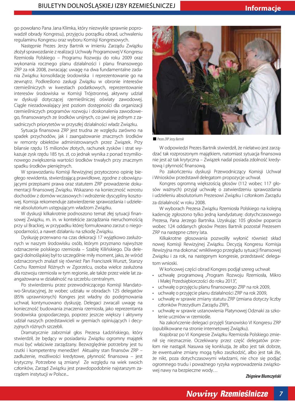 Następnie Prezes Jerzy Bartnik w imieniu Zarządu Związku złożył sprawozdanie z realizacji Uchwały Programowej V Kongresu Rzemiosła Polskiego Programu Rozwoju do roku 2009 oraz wykonania rocznego