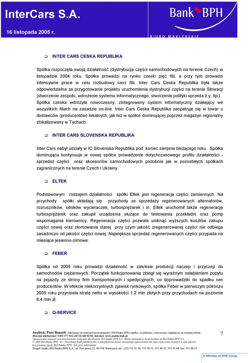 Inter Cars Ceska Republika była także odpowiedzialna za przygotowanie projektu uruchomienia dystrybucji części na terenie Słowacji (stworzenie zespołu, wdrożenie systemu informatycznego, stworzenie