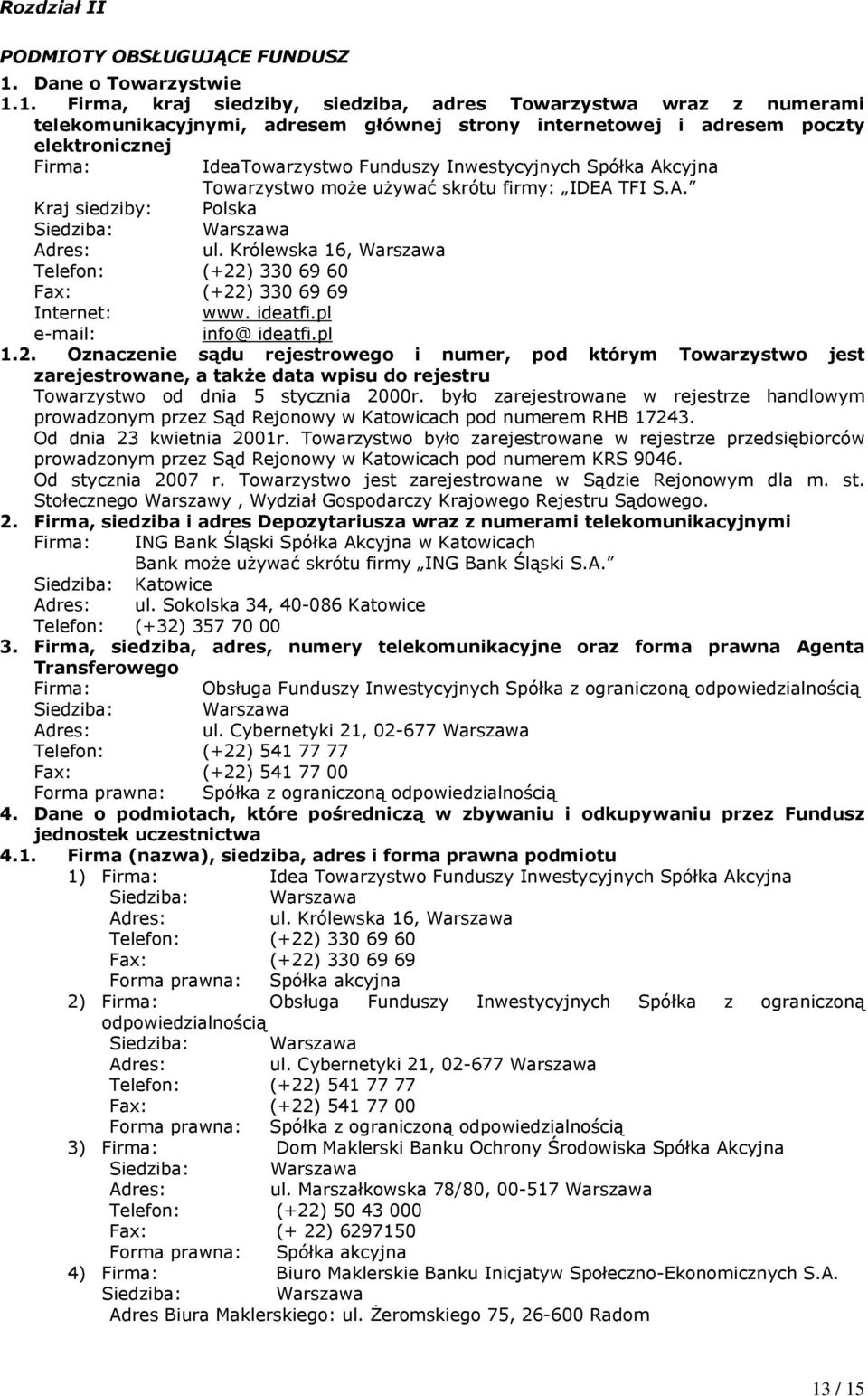 1. Firma, kraj siedziby, siedziba, adres Towarzystwa wraz z numerami telekomunikacyjnymi, adresem głównej strony internetowej i adresem poczty elektronicznej Firma: IdeaTowarzystwo Funduszy