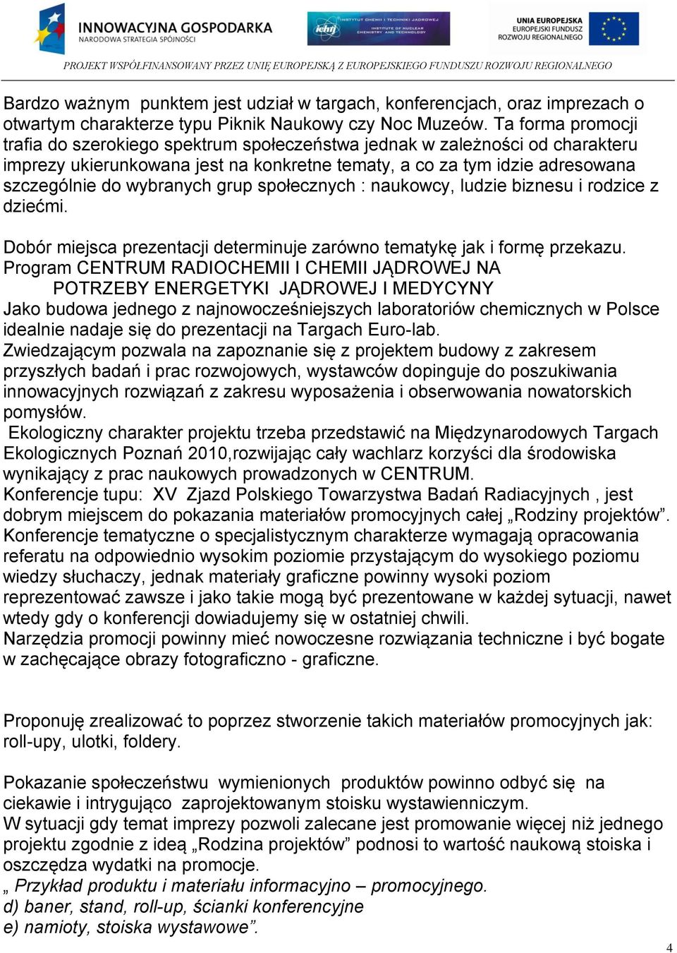 grup społecznych : naukowcy, ludzie biznesu i rodzice z dziećmi. Dobór miejsca prezentacji determinuje zarówno tematykę jak i formę przekazu.