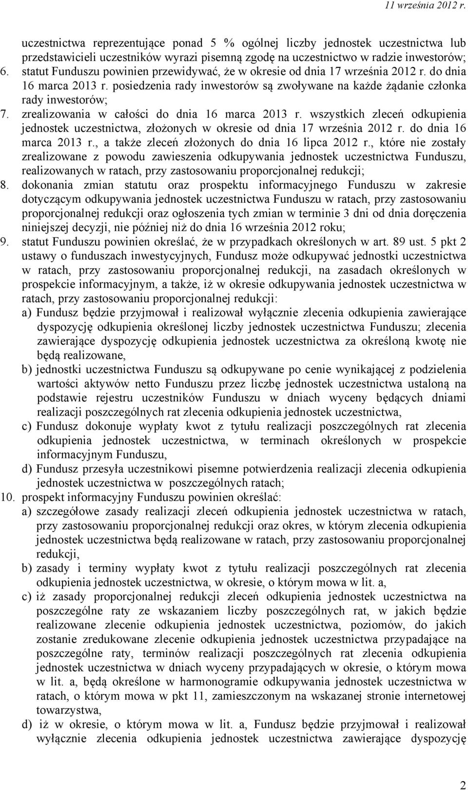 zrealizowania w całości do dnia 16 marca 2013 r. wszystkich zleceń odkupienia jednostek uczestnictwa, złożonych w okresie od dnia 17 września 2012 r. do dnia 16 marca 2013 r., a także zleceń złożonych do dnia 16 lipca 2012 r.