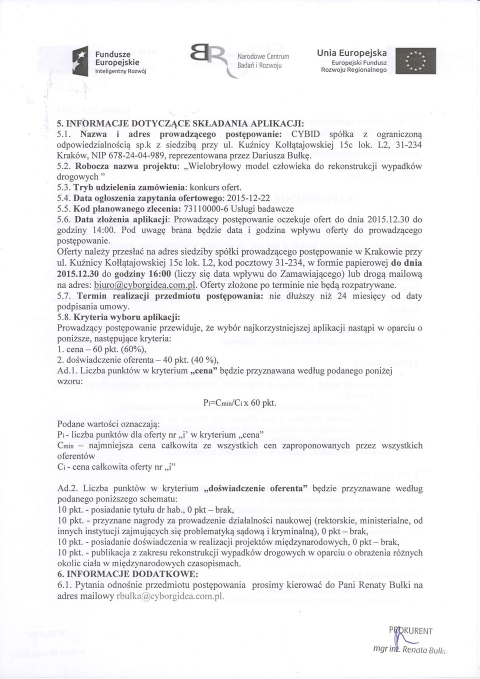 L2, 31-234 Krak6w, NIP 678-24-04-98 9, reprezentow ana przez Dariusza Butkg. 5.2. Robocza n^tw^ projektu:,,wielobrylowy model czlowieka do rekonstrukcji wypadk6w drogowych " 5.3. Tryb udzielenia zam6wienia: konkurs ofert.