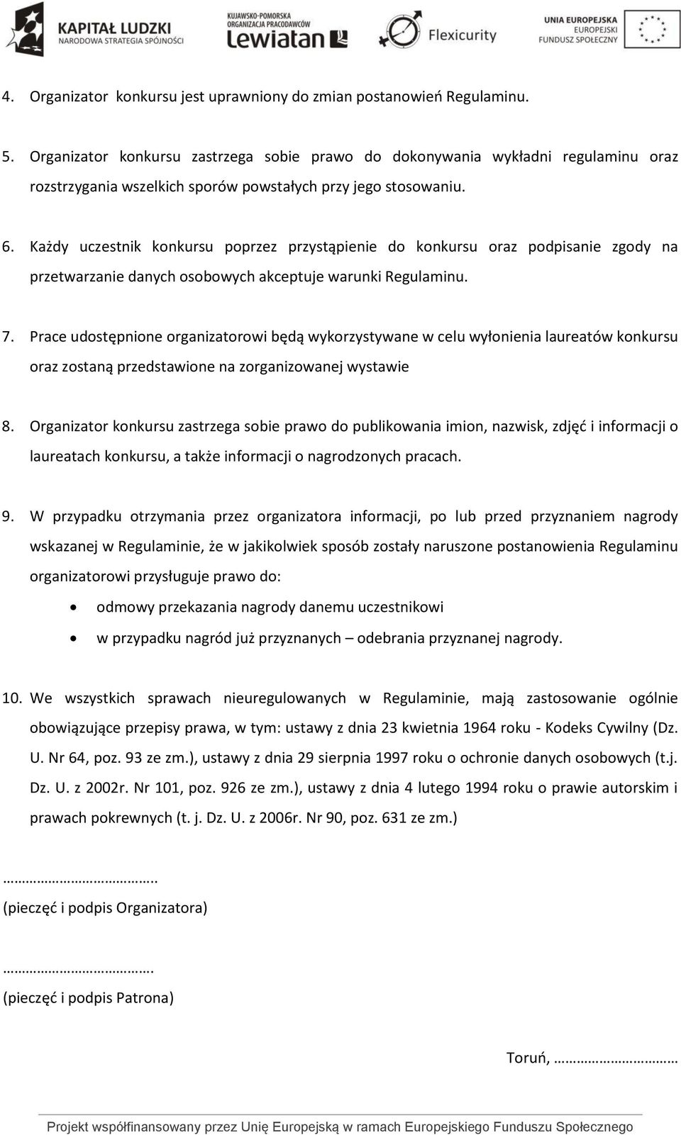 Każdy uczestnik konkursu poprzez przystąpienie do konkursu oraz podpisanie zgody na przetwarzanie danych osobowych akceptuje warunki Regulaminu. 7.