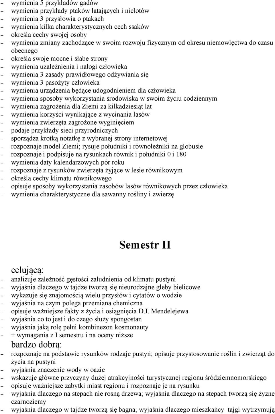 wymienia 3 pasożyty człowieka wymienia urządzenia będące udogodnieniem dla człowieka wymienia sposoby wykorzystania środowiska w swoim życiu codziennym wymienia zagrożenia dla Ziemi za kilkadziesiąt