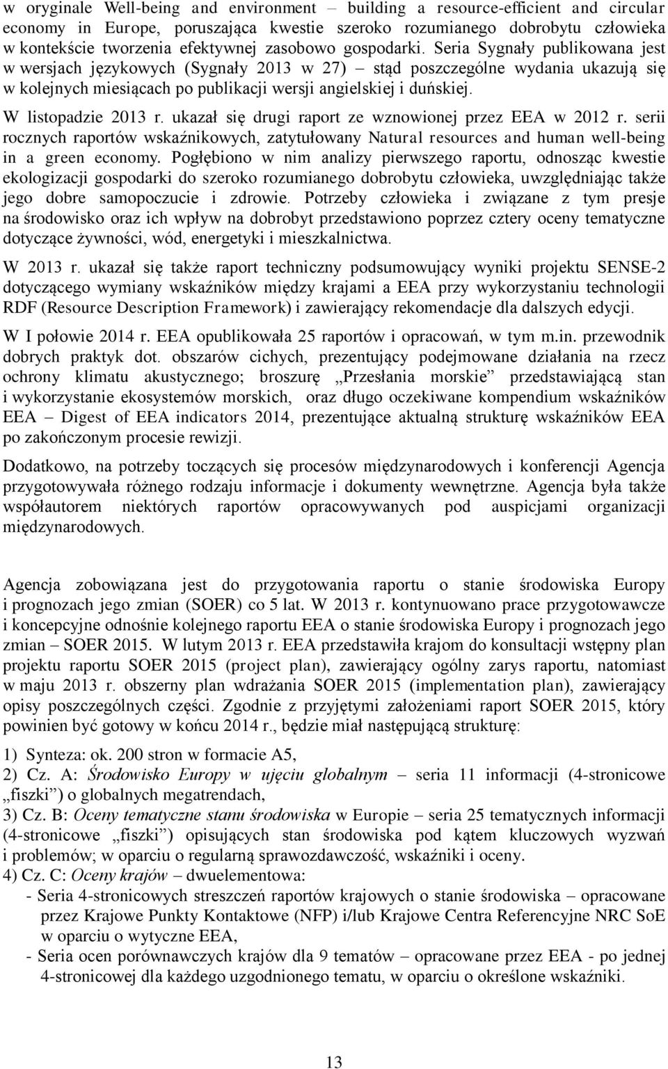 W listopadzie 2013 r. ukazał się drugi raport ze wznowionej przez EEA w 2012 r. serii rocznych raportów wskaźnikowych, zatytułowany Natural resources and human well-being in a green economy.