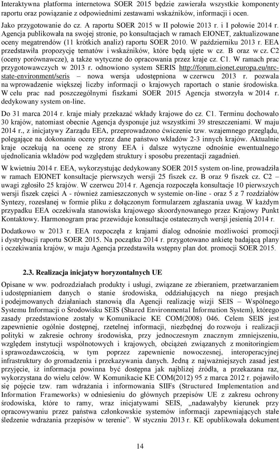 Agencja publikowała na swojej stronie, po konsultacjach w ramach EIONET, zaktualizowane oceny megatrendów (11 krótkich analiz) raportu SOER 2010. W październiku 2013 r.