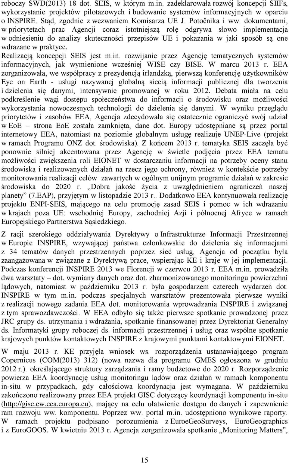 dokumentami, w priorytetach prac Agencji coraz istotniejszą rolę odgrywa słowo implementacja w odniesieniu do analizy skuteczności przepisów UE i pokazania w jaki sposób są one wdrażane w praktyce.