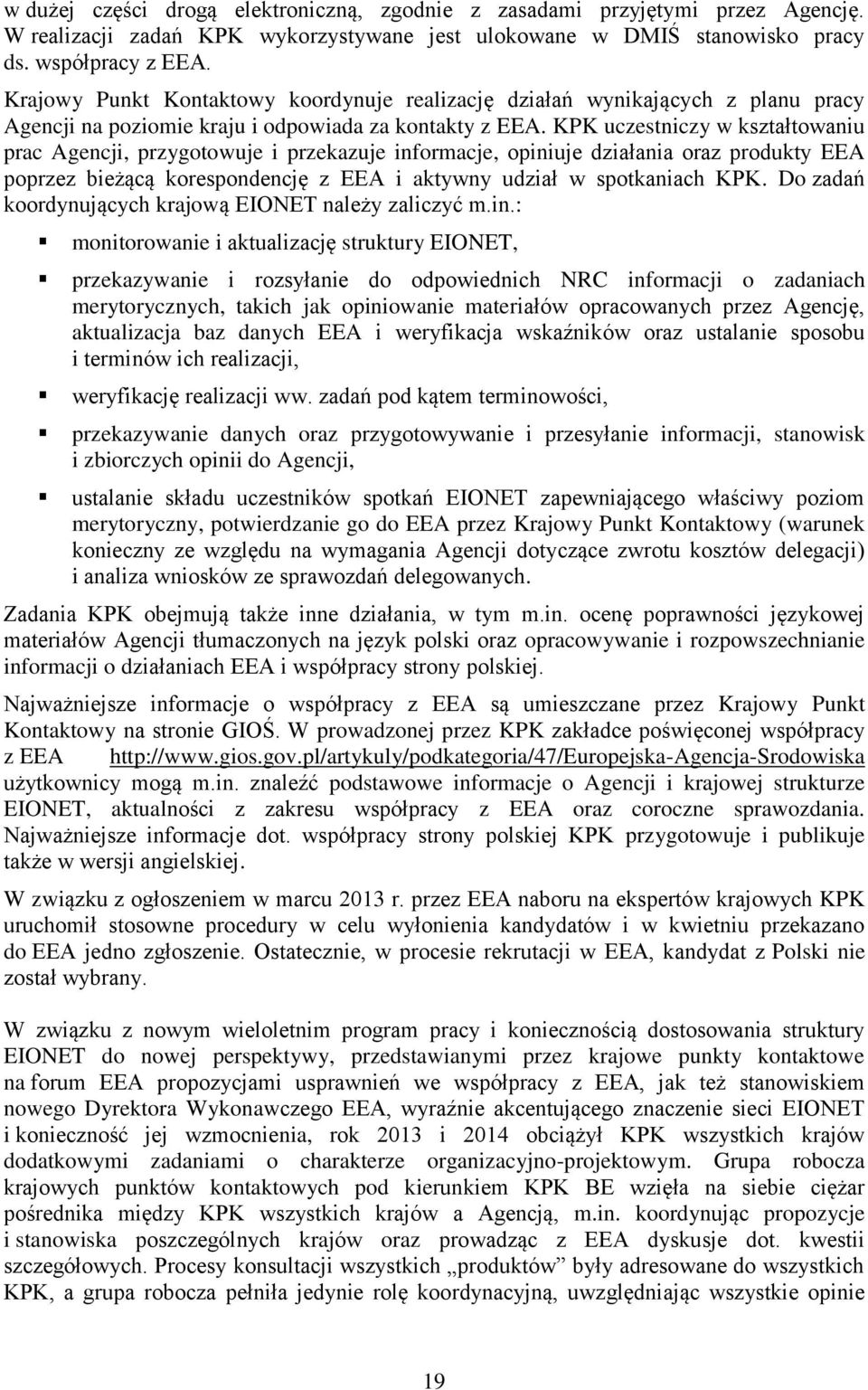 KPK uczestniczy w kształtowaniu prac Agencji, przygotowuje i przekazuje informacje, opiniuje działania oraz produkty EEA poprzez bieżącą korespondencję z EEA i aktywny udział w spotkaniach KPK.