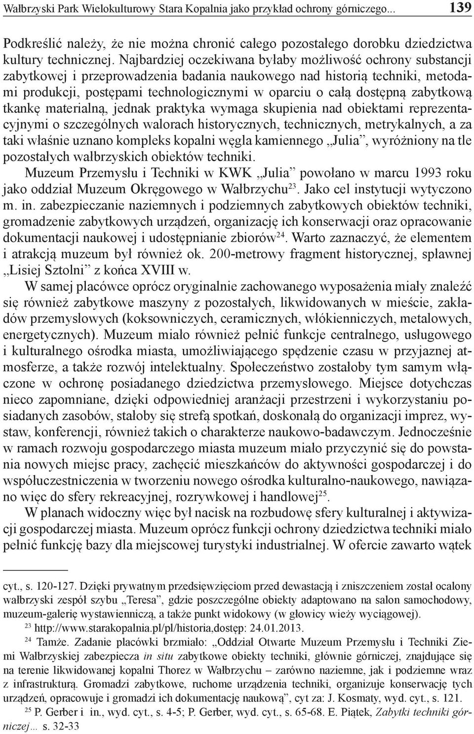 dostępną zabytkową tkankę materialną, jednak praktyka wymaga skupienia nad obiektami reprezentacyjnymi o szczególnych walorach historycznych, technicznych, metrykalnych, a za taki właśnie uznano