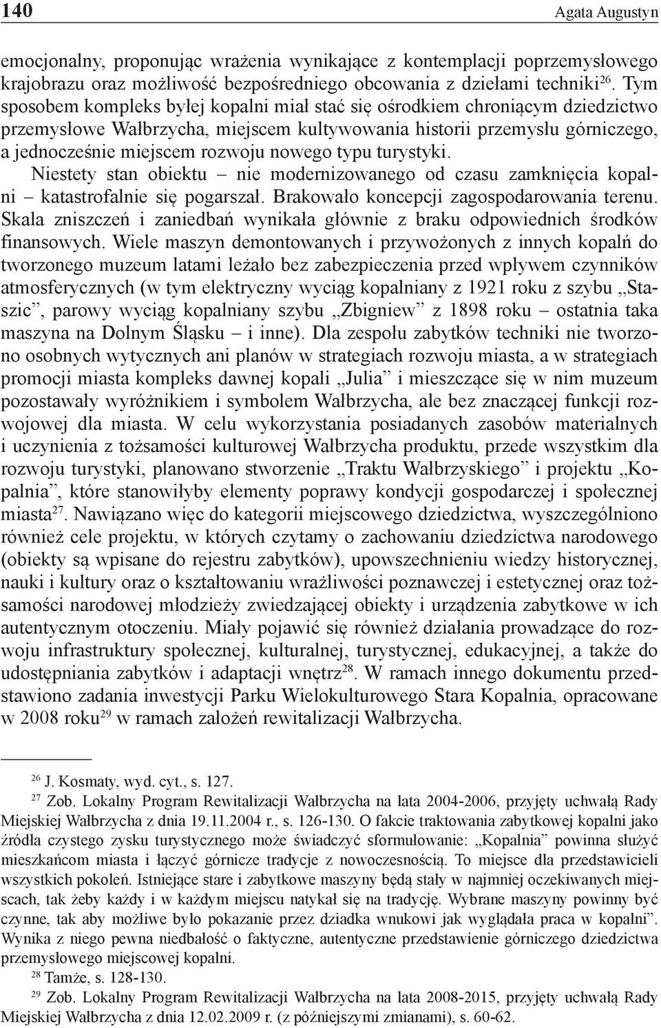 typu turystyki. Niestety stan obiektu nie modernizowanego od czasu zamknięcia kopalni katastrofalnie się pogarszał. Brakowało koncepcji zagospodarowania terenu.