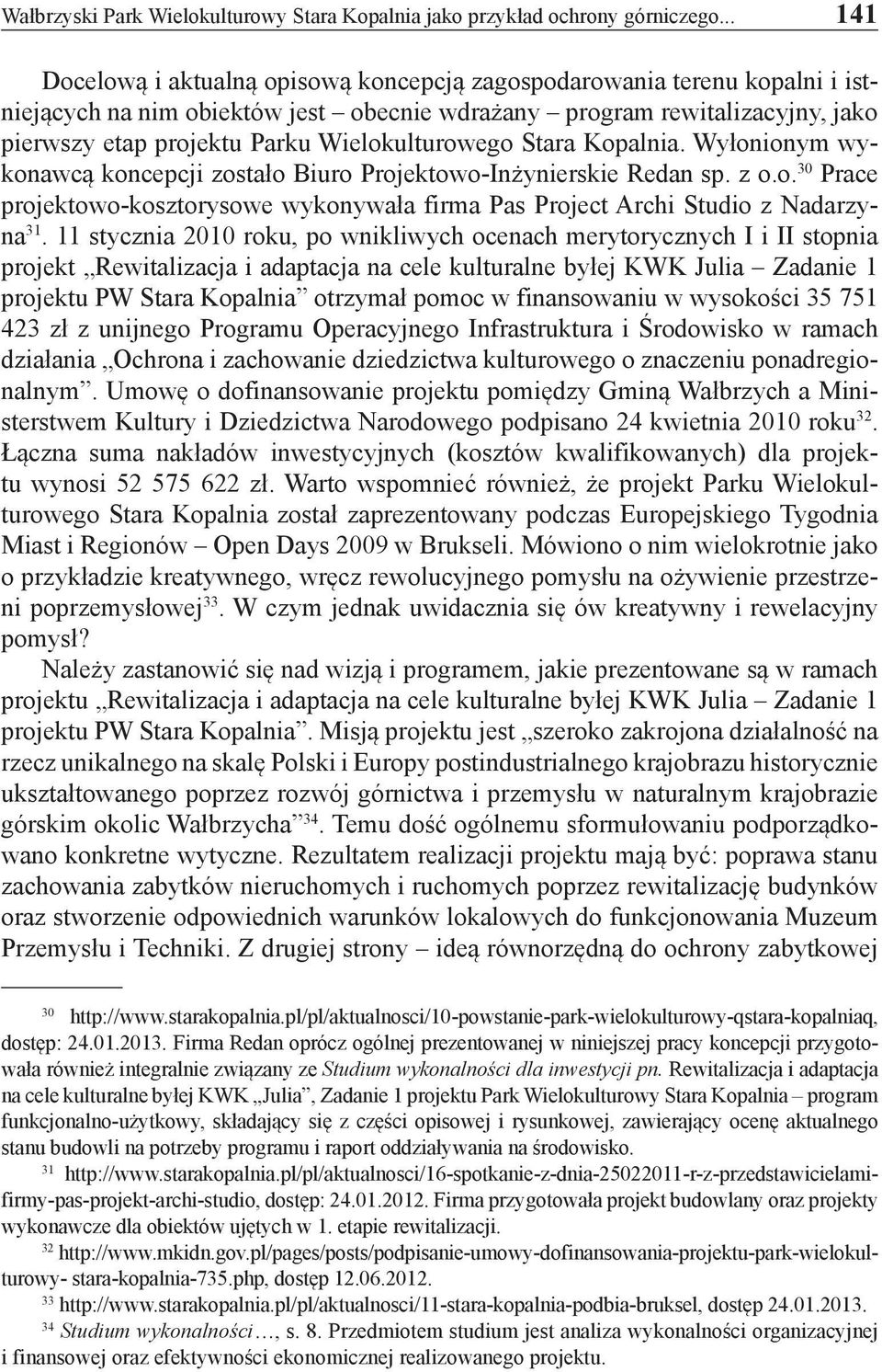 Wielokulturowego Stara Kopalnia. Wyłonionym wykonawcą koncepcji zostało Biuro Projektowo-Inżynierskie Redan sp. z o.o. 30 Prace projektowo-kosztorysowe wykonywała firma Pas Project Archi Studio z Nadarzyna 31.