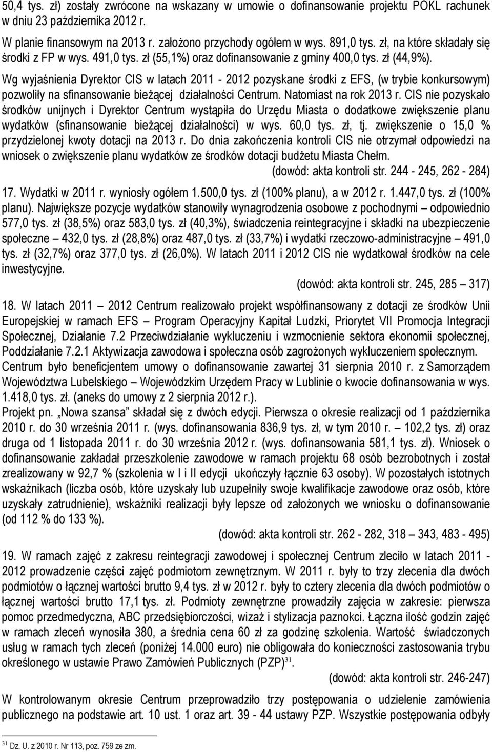 Wg wyjaśnienia Dyrektor CIS w latach 2011-2012 pozyskane środki z EFS, (w trybie konkursowym) pozwoliły na sfinansowanie bieżącej działalności Centrum. Natomiast na rok 2013 r.