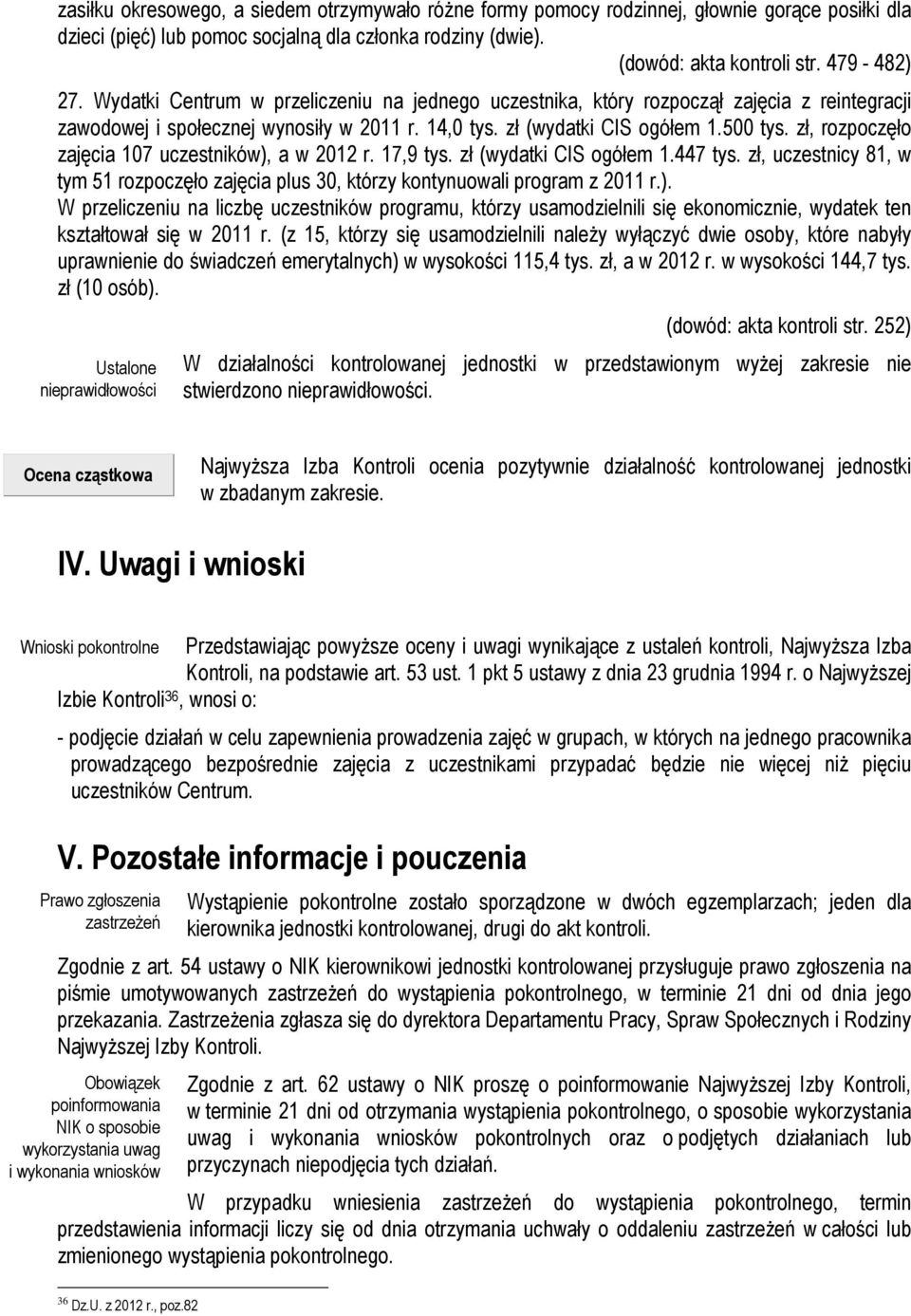 zł, rozpoczęło zajęcia 107 uczestników), a w 2012 r. 17,9 tys. zł (wydatki CIS ogółem 1.447 tys. zł, uczestnicy 81, w tym 51 rozpoczęło zajęcia plus 30, którzy kontynuowali program z 2011 r.). W przeliczeniu na liczbę uczestników programu, którzy usamodzielnili się ekonomicznie, wydatek ten kształtował się w 2011 r.