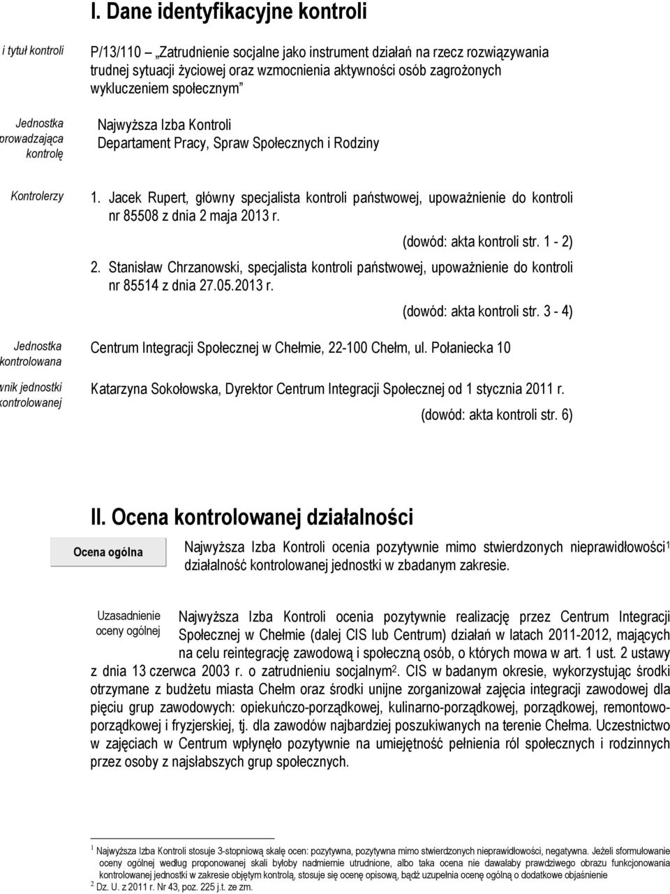 Jacek Rupert, główny specjalista kontroli państwowej, upoważnienie do kontroli nr 85508 z dnia 2 maja 2013 r. (dowód: akta kontroli str. 1-2) 2.