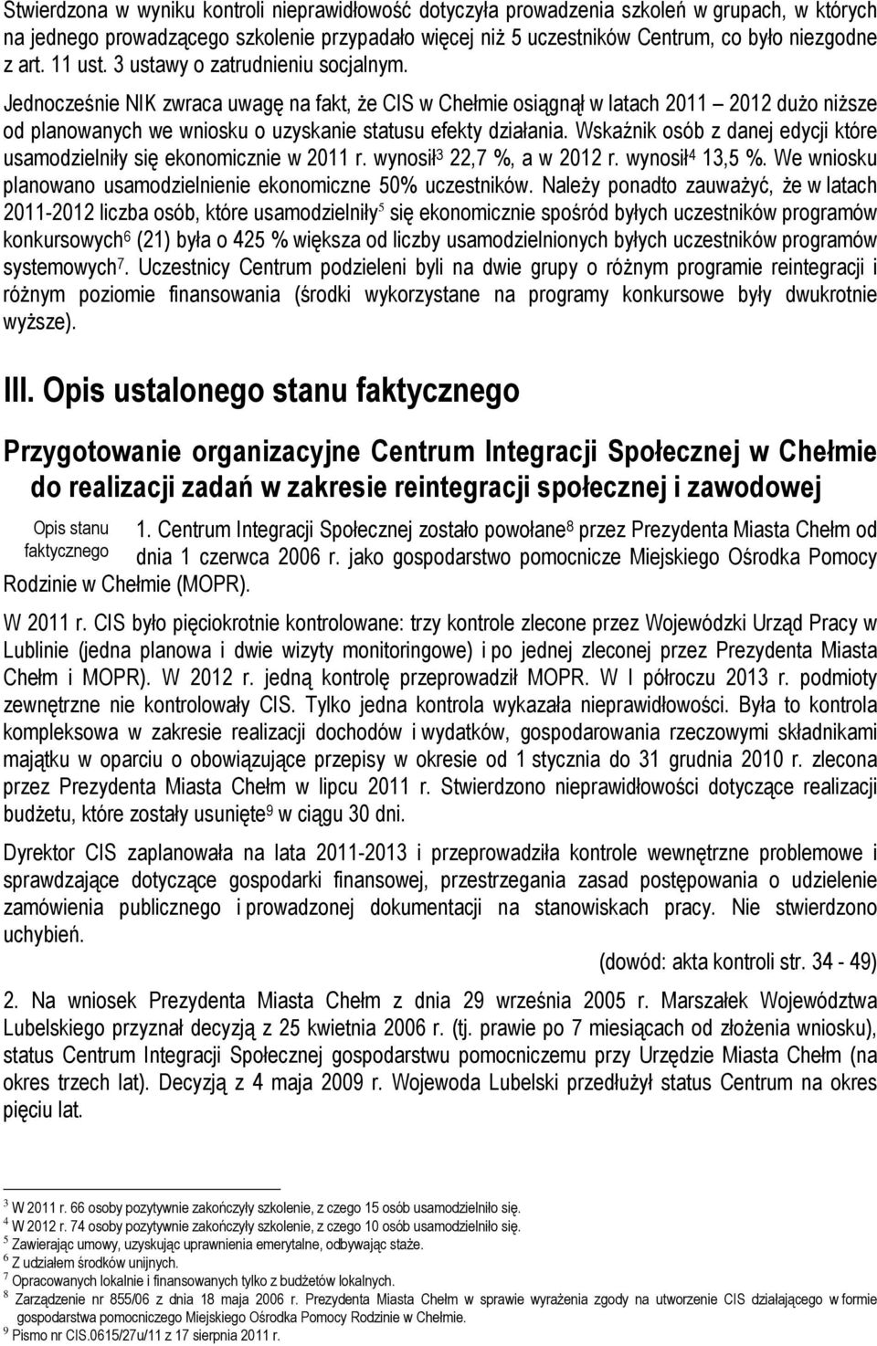 Jednocześnie NIK zwraca uwagę na fakt, że CIS w Chełmie osiągnął w latach 2011 2012 dużo niższe od planowanych we wniosku o uzyskanie statusu efekty działania.