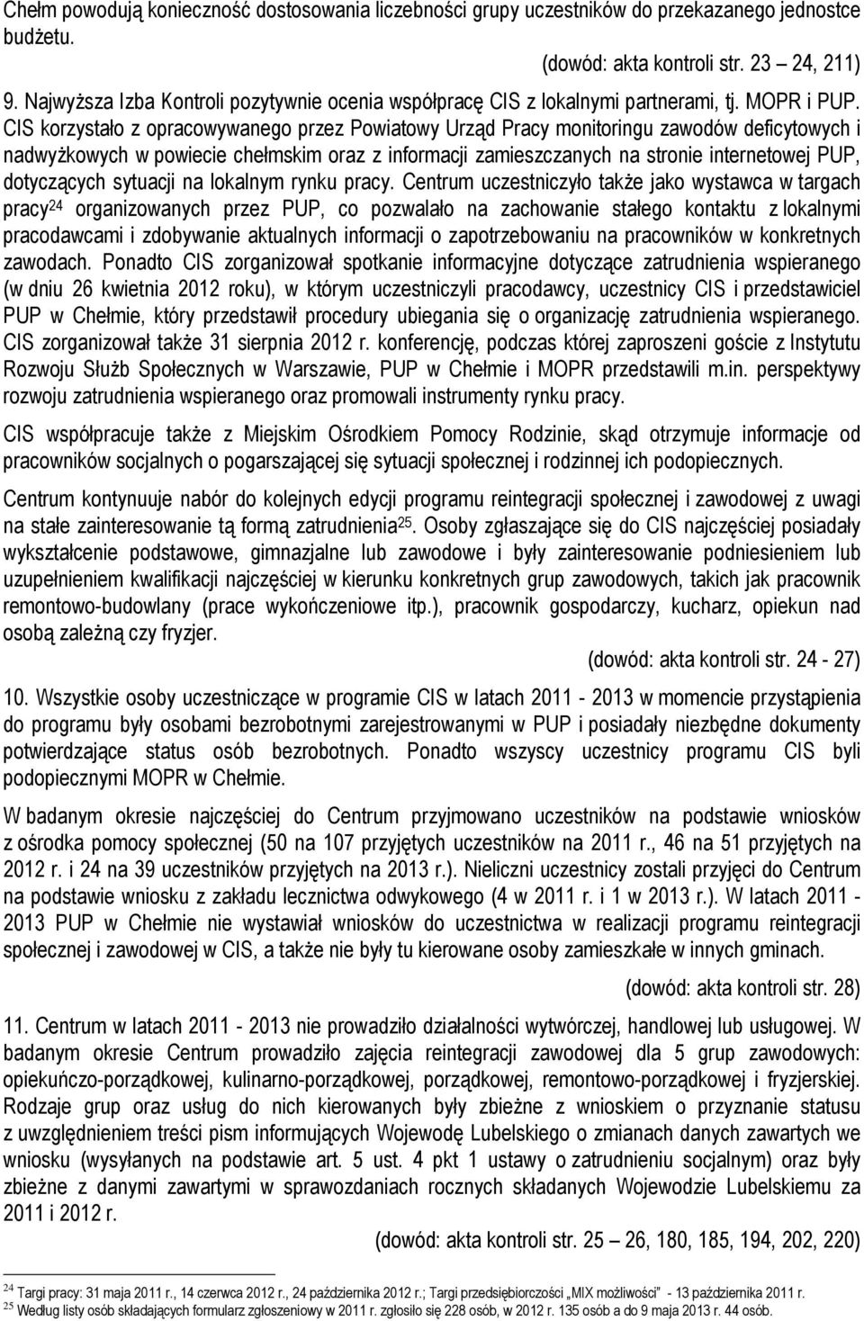 CIS korzystało z opracowywanego przez Powiatowy Urząd Pracy monitoringu zawodów deficytowych i nadwyżkowych w powiecie chełmskim oraz z informacji zamieszczanych na stronie internetowej PUP,