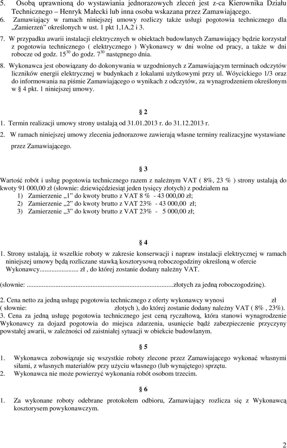 W przypadku awarii instalacji elektrycznych w obiektach budowlanych Zamawiający będzie korzystał z pogotowia technicznego ( elektrycznego ) Wykonawcy w dni wolne od pracy, a także w dni robocze od