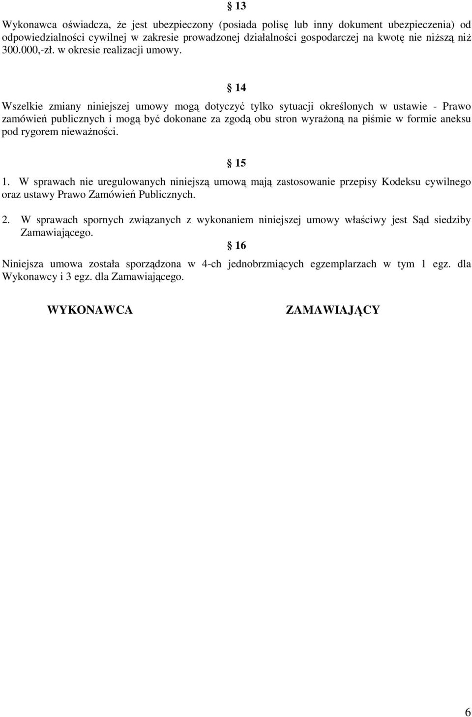 14 Wszelkie zmiany niniejszej umowy mogą dotyczyć tylko sytuacji określonych w ustawie - Prawo zamówień publicznych i mogą być dokonane za zgodą obu stron wyrażoną na piśmie w formie aneksu pod