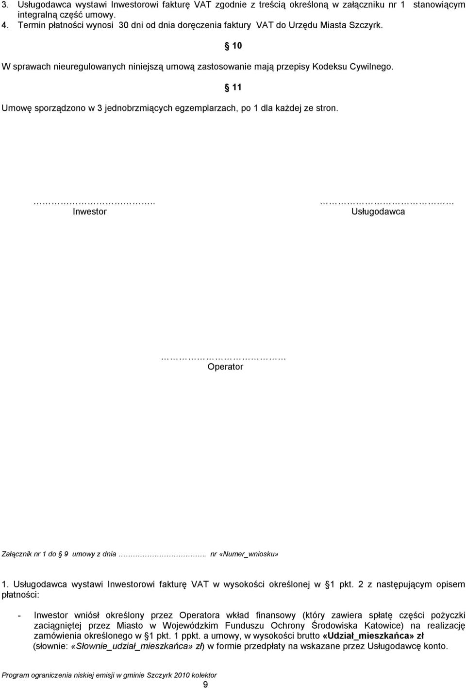 10 11 Umowę sporządzono w 3 jednobrzmiących egzemplarzach, po 1 dla każdej ze stron... Inwestor Usługodawca Operator Załącznik nr 1 do 9 umowy z dnia. nr «Numer_wniosku» 1.