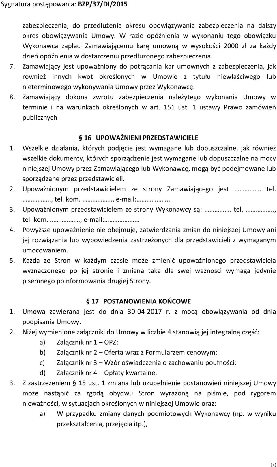 Zamawiający jest upoważniony do potrącania kar umownych z zabezpieczenia, jak również innych kwot określonych w Umowie z tytułu niewłaściwego lub nieterminowego wykonywania Umowy przez Wykonawcę. 8.