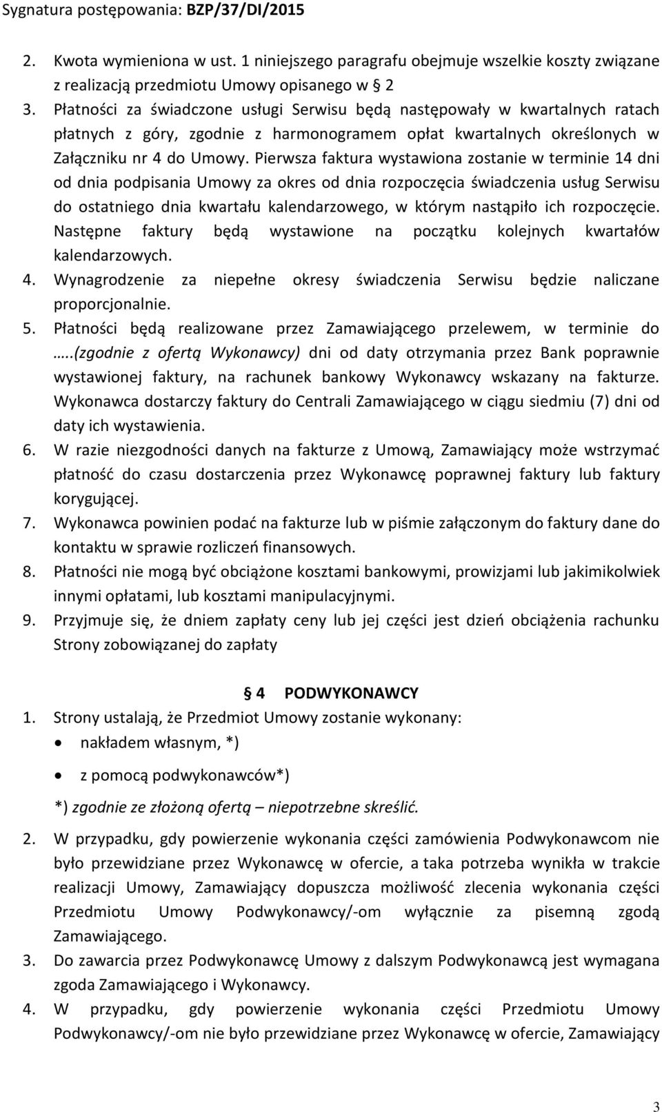 Pierwsza faktura wystawiona zostanie w terminie 14 dni od dnia podpisania Umowy za okres od dnia rozpoczęcia świadczenia usług Serwisu do ostatniego dnia kwartału kalendarzowego, w którym nastąpiło