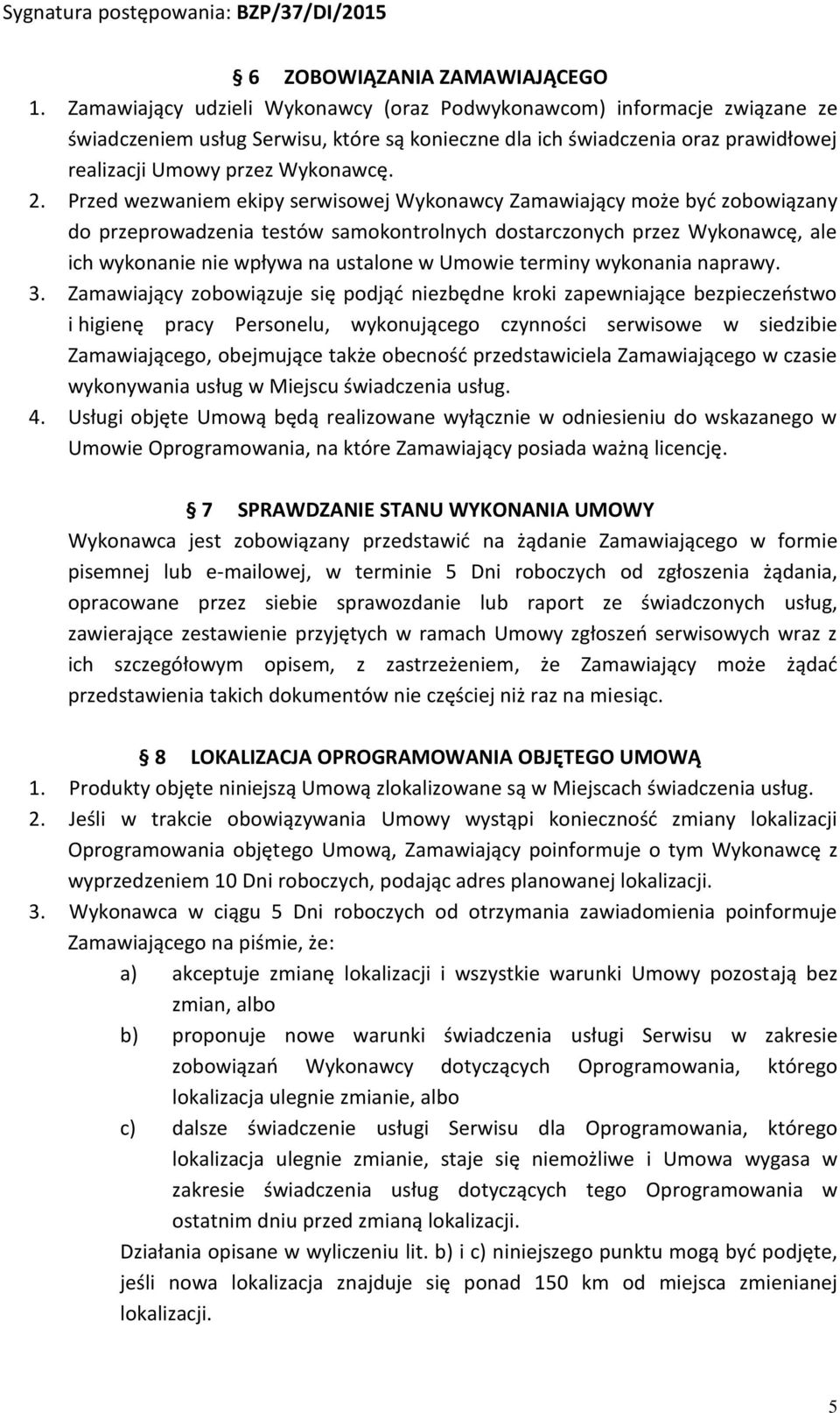 Przed wezwaniem ekipy serwisowej Wykonawcy Zamawiający może być zobowiązany do przeprowadzenia testów samokontrolnych dostarczonych przez Wykonawcę, ale ich wykonanie nie wpływa na ustalone w Umowie