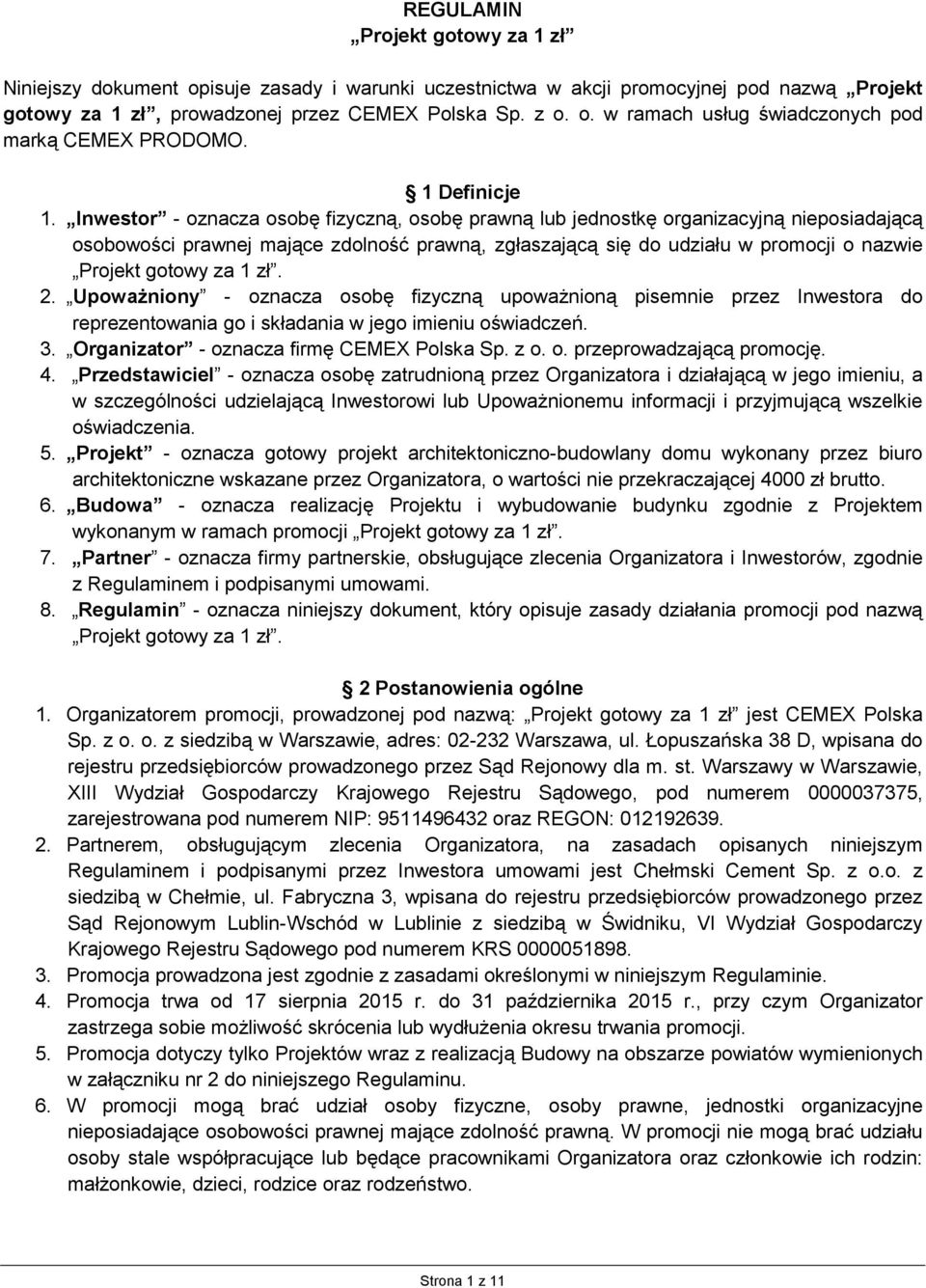 Inwestor - oznacza osobę fizyczną, osobę prawną lub jednostkę organizacyjną nieposiadającą osobowości prawnej mające zdolność prawną, zgłaszającą się do udziału w promocji o nazwie Projekt gotowy za