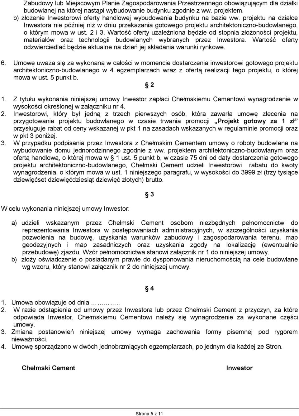 projektu na działce Inwestora nie później niż w dniu przekazania gotowego projektu architektoniczno-budowlanego, o którym mowa w ust. 2 i 3.