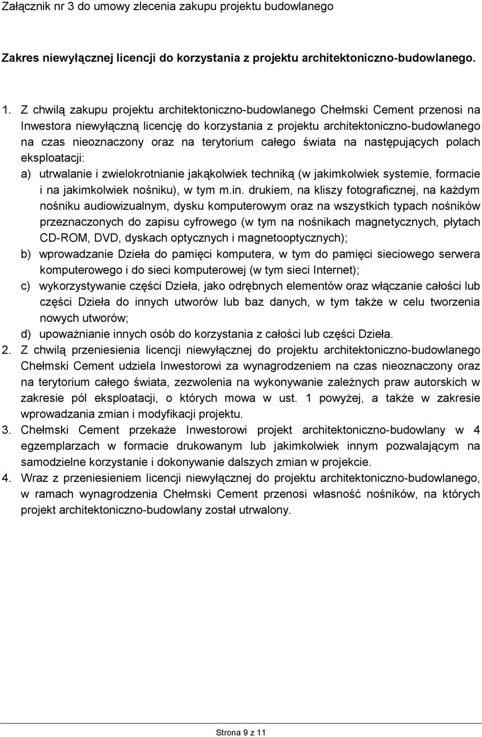 terytorium całego świata na następujących polach eksploatacji: a) utrwalanie i zwielokrotnianie jakąkolwiek techniką (w jakimkolwiek systemie, formacie i na jakimkolwiek nośniku), w tym m.in.