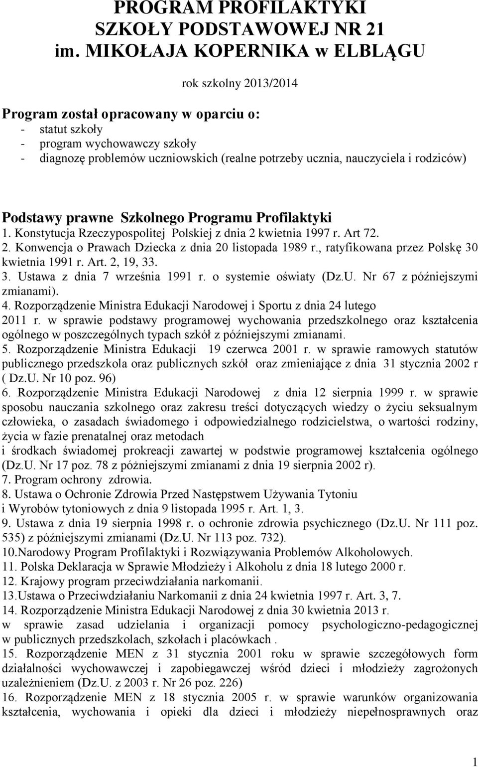 nauczyciela i rodziców) Podstawy prawne Szkolnego Programu Profilaktyki 1. Konstytucja Rzeczypospolitej Polskiej z dnia 2 kwietnia 1997 r. Art 72. 2. Konwencja o Prawach Dziecka z dnia 20 listopada 1989 r.