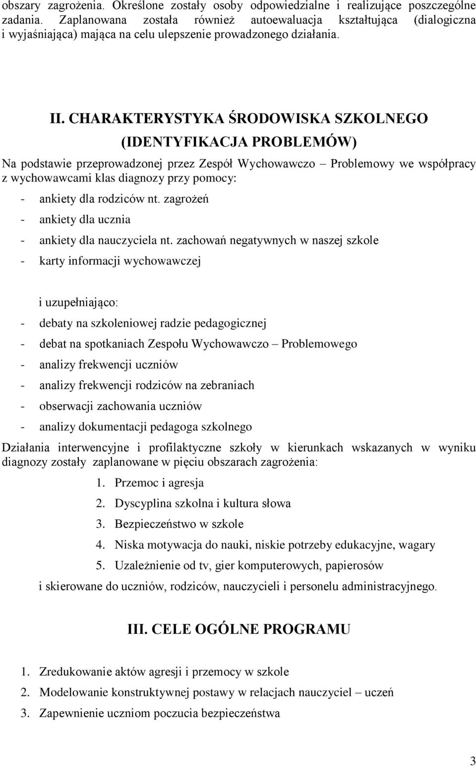 CHARAKTERYSTYKA ŚRODOWISKA SZKOLNEGO (IDENTYFIKACJA PROBLEMÓW) Na podstawie przeprowadzonej przez Zespół Wychowawczo Problemowy we współpracy z wychowawcami klas diagnozy przy pomocy: - ankiety dla