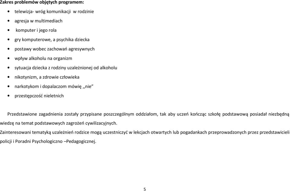 Przedstawione zagadnienia zostały przypisane poszczególnym oddziałom, tak aby uczeń kończąc szkołę podstawową posiadał niezbędną wiedzę na temat podstawowych zagrożeń cywilizacyjnych.