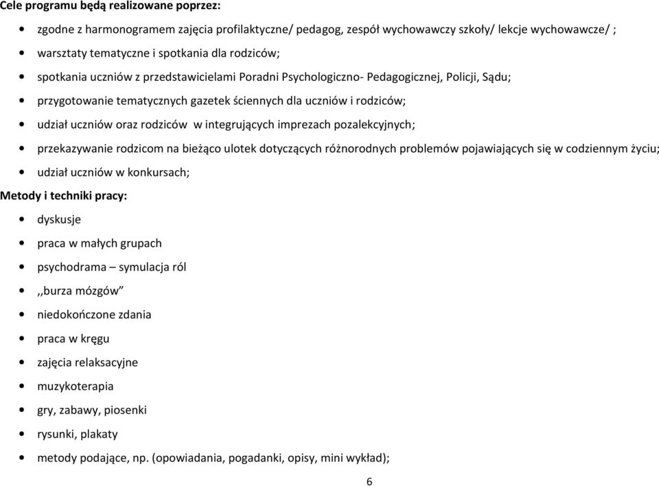 integrujących imprezach pozalekcyjnych; przekazywanie rodzicom na bieżąco ulotek dotyczących różnorodnych problemów pojawiających się w codziennym życiu; udział uczniów w konkursach; Metody i