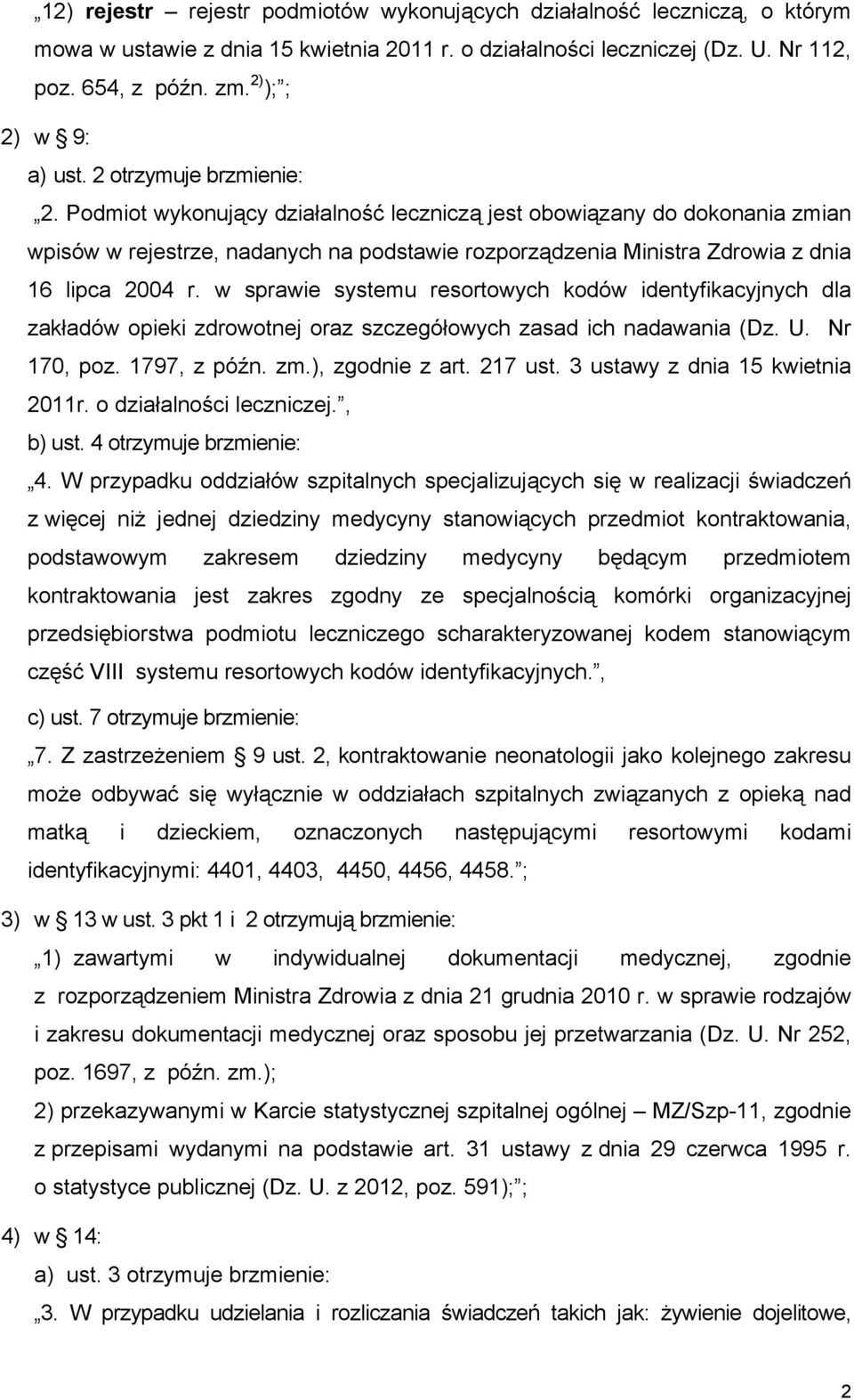 Podmiot wykonujący działalność leczniczą jest obowiązany do dokonania zmian wpisów w rejestrze, nadanych na podstawie rozporządzenia Ministra Zdrowia z dnia 16 lipca 2004 r.