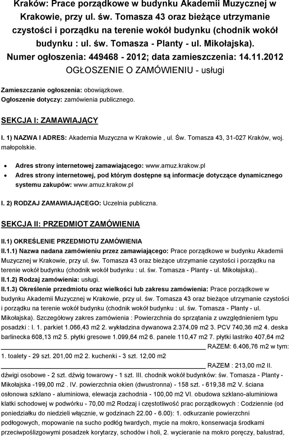 SEKCJA I: ZAMAWIAJĄCY I. 1) NAZWA I ADRES: Akademia Muzyczna w Krakowie, ul. Św. Tomasza 43, 31-027 Kraków, woj. małopolskie. Adres strony internetowej zamawiającego: www.amuz.krakow.