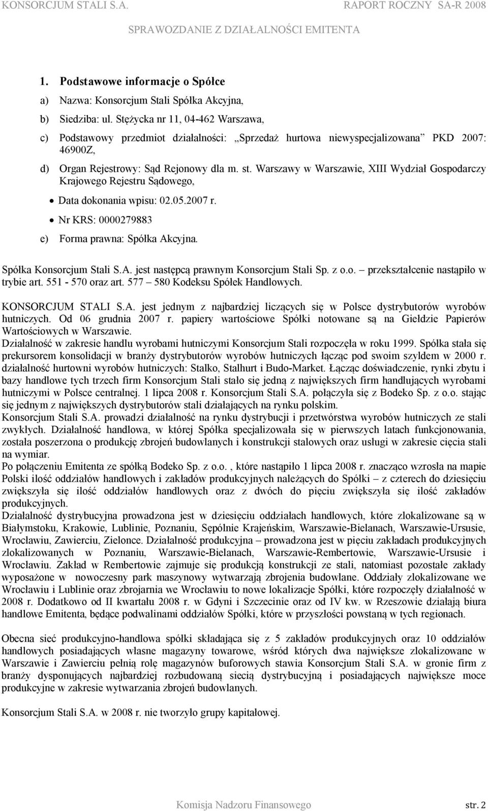 Warszawy w Warszawie, XIII Wydział Gospodarczy Krajowego Rejestru Sądowego, Data dokonania wpisu: 02.05.2007 r. Nr KRS: 0000279883 e) Forma prawna: Spółka Akcyjna. Spółka Konsorcjum Stali S.A. jest następcą prawnym Konsorcjum Stali Sp.