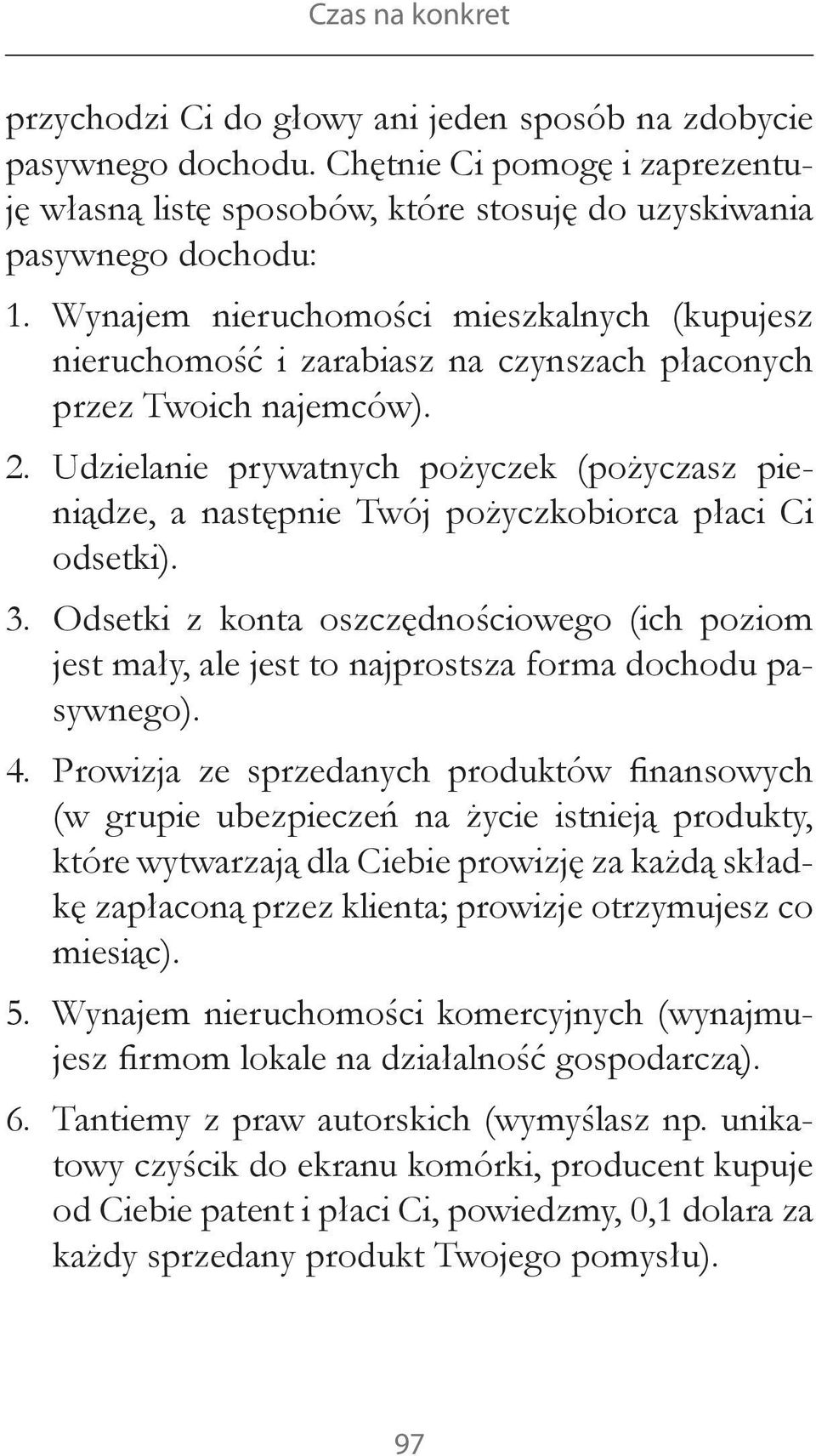 Udzielanie prywatnych pożyczek (pożyczasz pieniądze, a następnie Twój pożyczkobiorca płaci Ci odsetki). 3.