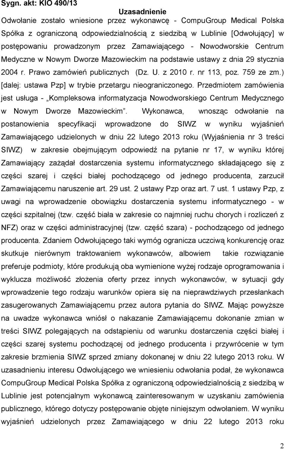 759 ze zm.) [dalej: ustawa Pzp] w trybie przetargu nieograniczonego. Przedmiotem zamówienia jest usługa - Kompleksowa informatyzacja Nowodworskiego Centrum Medycznego w Nowym Dworze Mazowieckim.