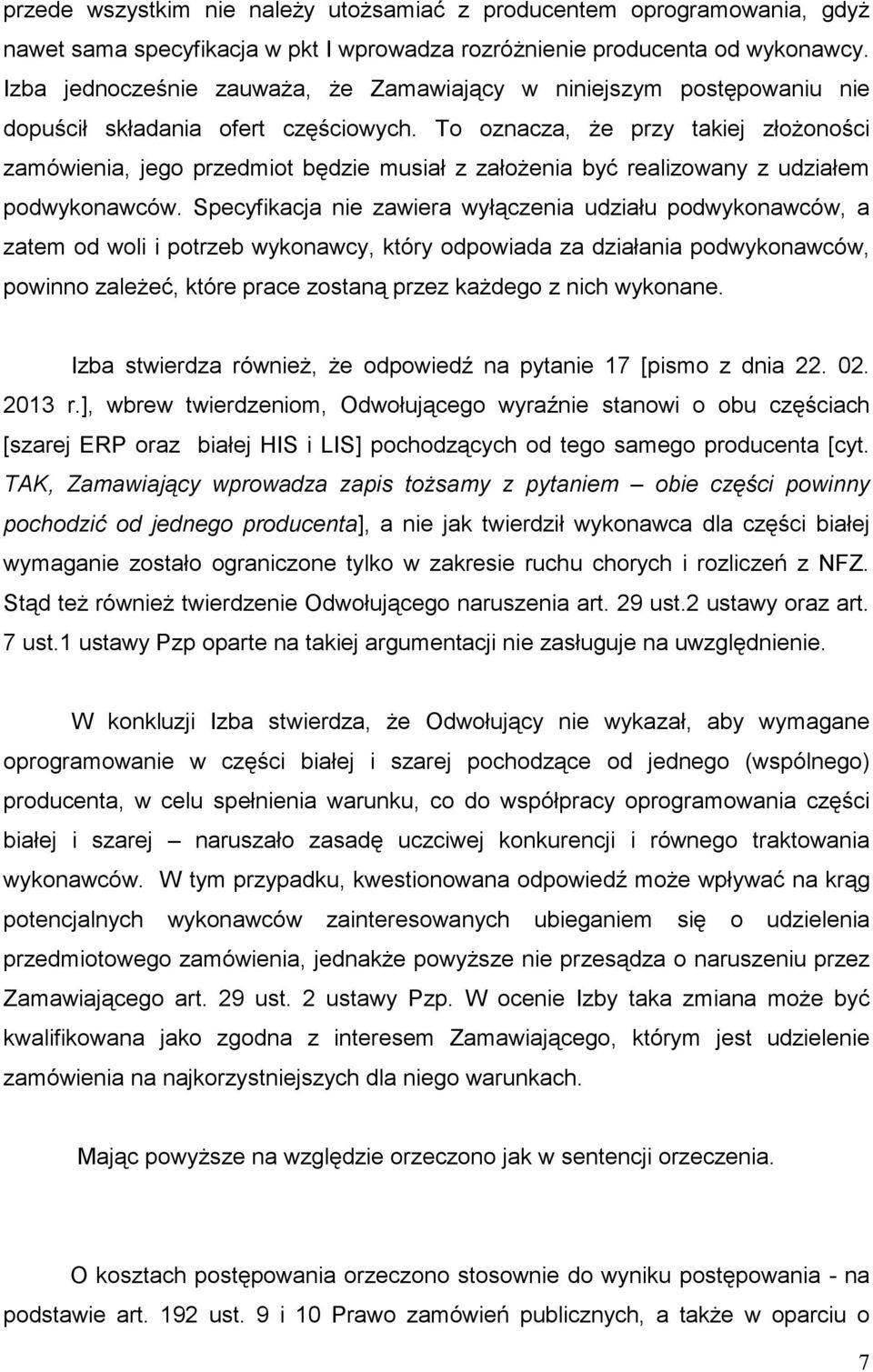 To oznacza, Ŝe przy takiej złoŝoności zamówienia, jego przedmiot będzie musiał z załoŝenia być realizowany z udziałem podwykonawców.