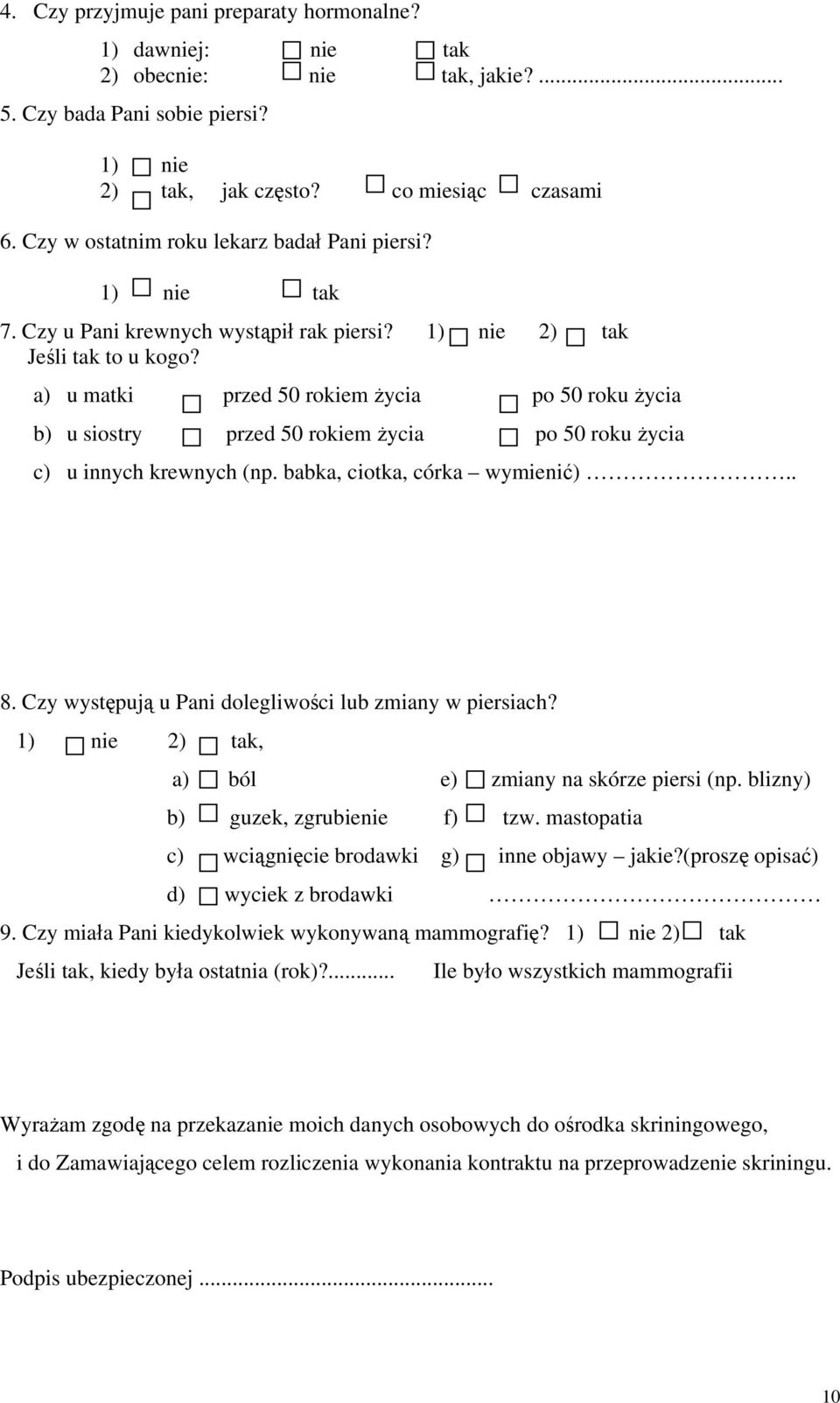 a) u matki przed 50 rokiem życia po 50 roku życia b) u siostry przed 50 rokiem życia po 50 roku życia c) u innych krewnych (np. babka, ciotka, córka wymienić).. 8.