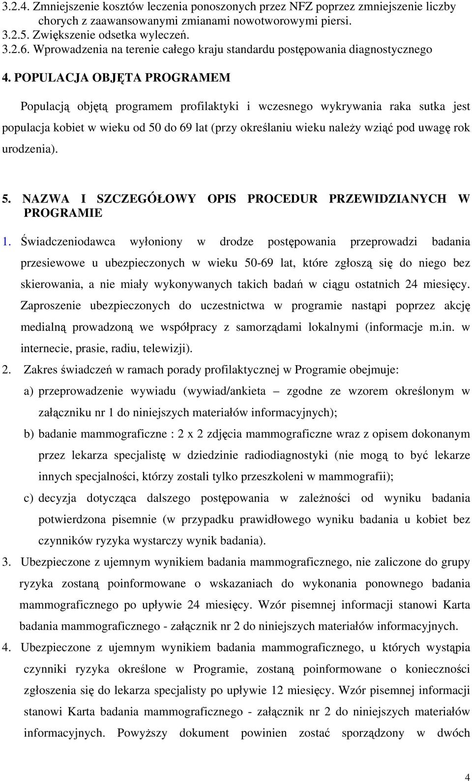 POPULACJA OBJĘTA PROGRAMEM Populacją objętą programem profilaktyki i wczesnego wykrywania raka sutka jest populacja kobiet w wieku od 50 do 69 lat (przy określaniu wieku należy wziąć pod uwagę rok