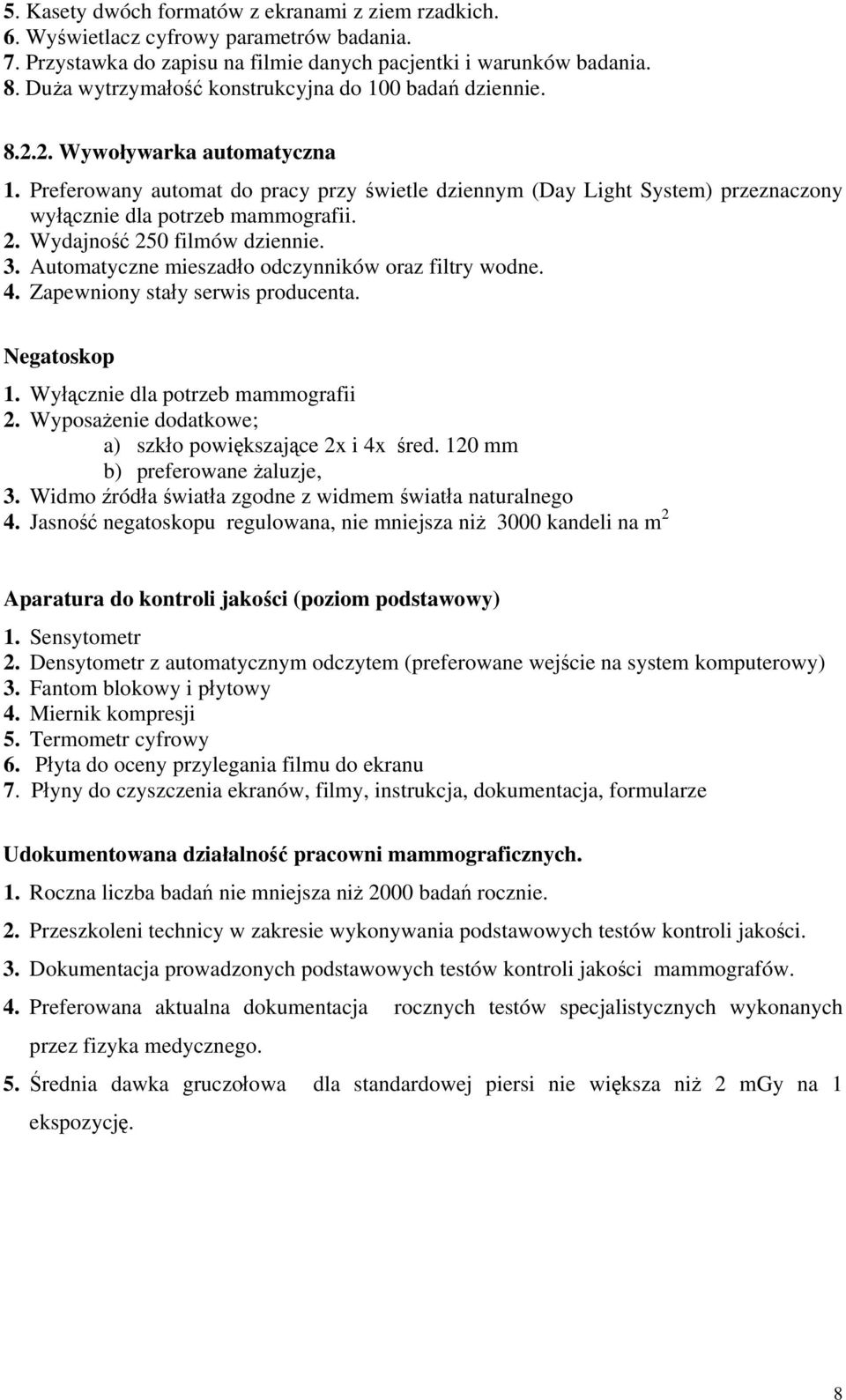 Preferowany automat do pracy przy świetle dziennym (Day Light System) przeznaczony wyłącznie dla potrzeb mammografii. 2. Wydajność 250 filmów dziennie. 3.