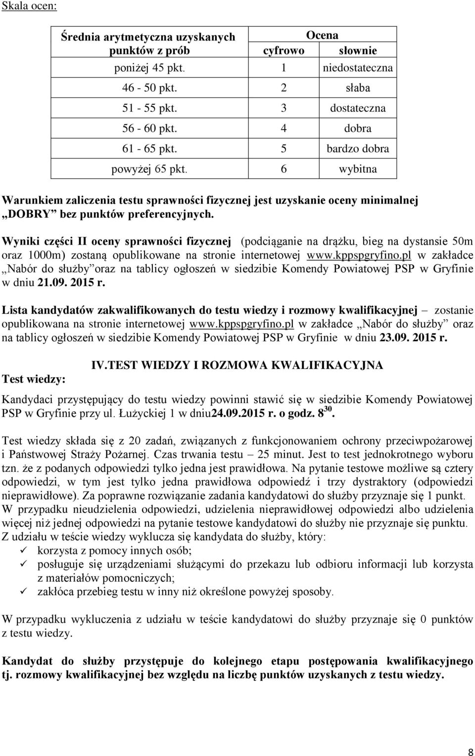 Wyniki części II oceny sprawności fizycznej (podciąganie na drążku, bieg na dystansie 50m oraz 1000m) zostaną opublikowane na stronie internetowej www.kppspgryfino.