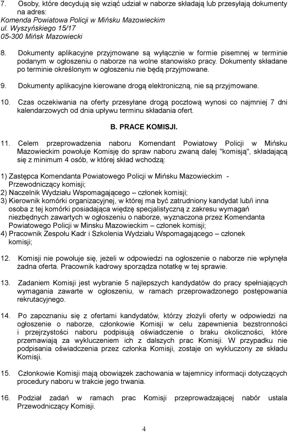 Dokumenty składane po terminie określonym w ogłoszeniu nie będą przyjmowane. 9. Dokumenty aplikacyjne kierowane drogą elektroniczną, nie są przyjmowane. 10.