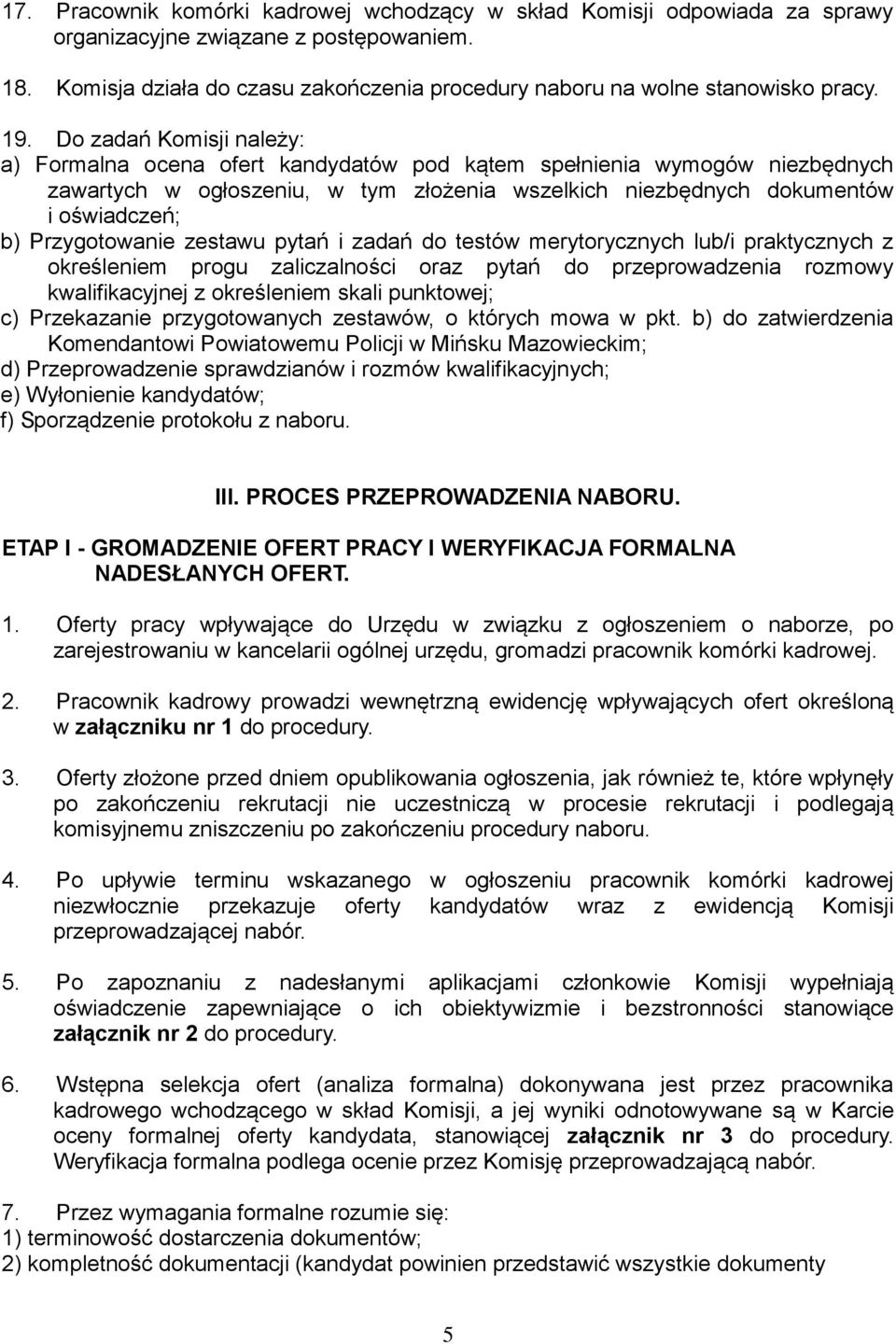 Przygotowanie zestawu pytań i zadań do testów merytorycznych lub/i praktycznych z określeniem progu zaliczalności oraz pytań do przeprowadzenia rozmowy kwalifikacyjnej z określeniem skali punktowej;