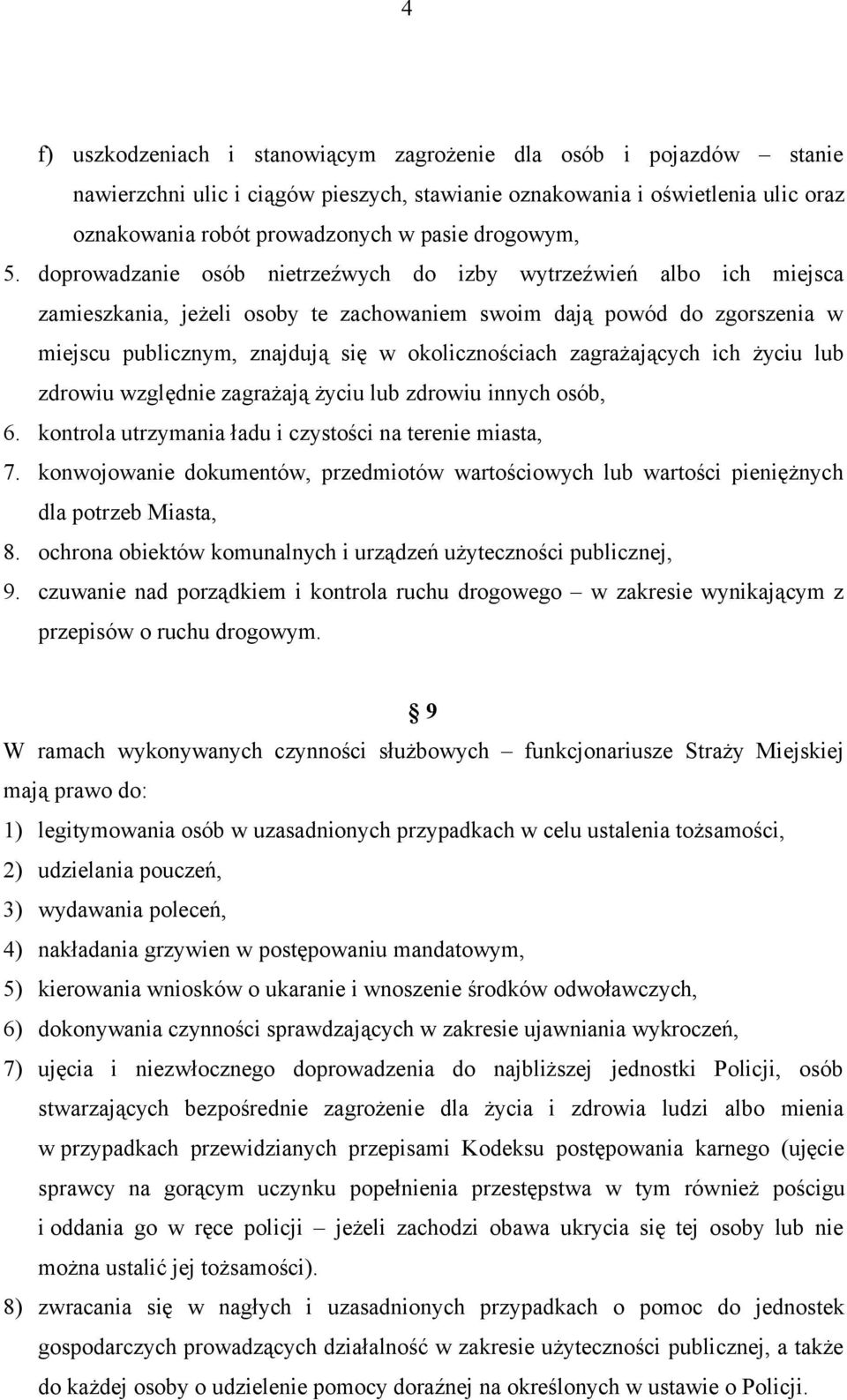 doprowadzanie osób nietrzeźwych do izby wytrzeźwień albo ich miejsca zamieszkania, jeżeli osoby te zachowaniem swoim dają powód do zgorszenia w miejscu publicznym, znajdują się w okolicznościach