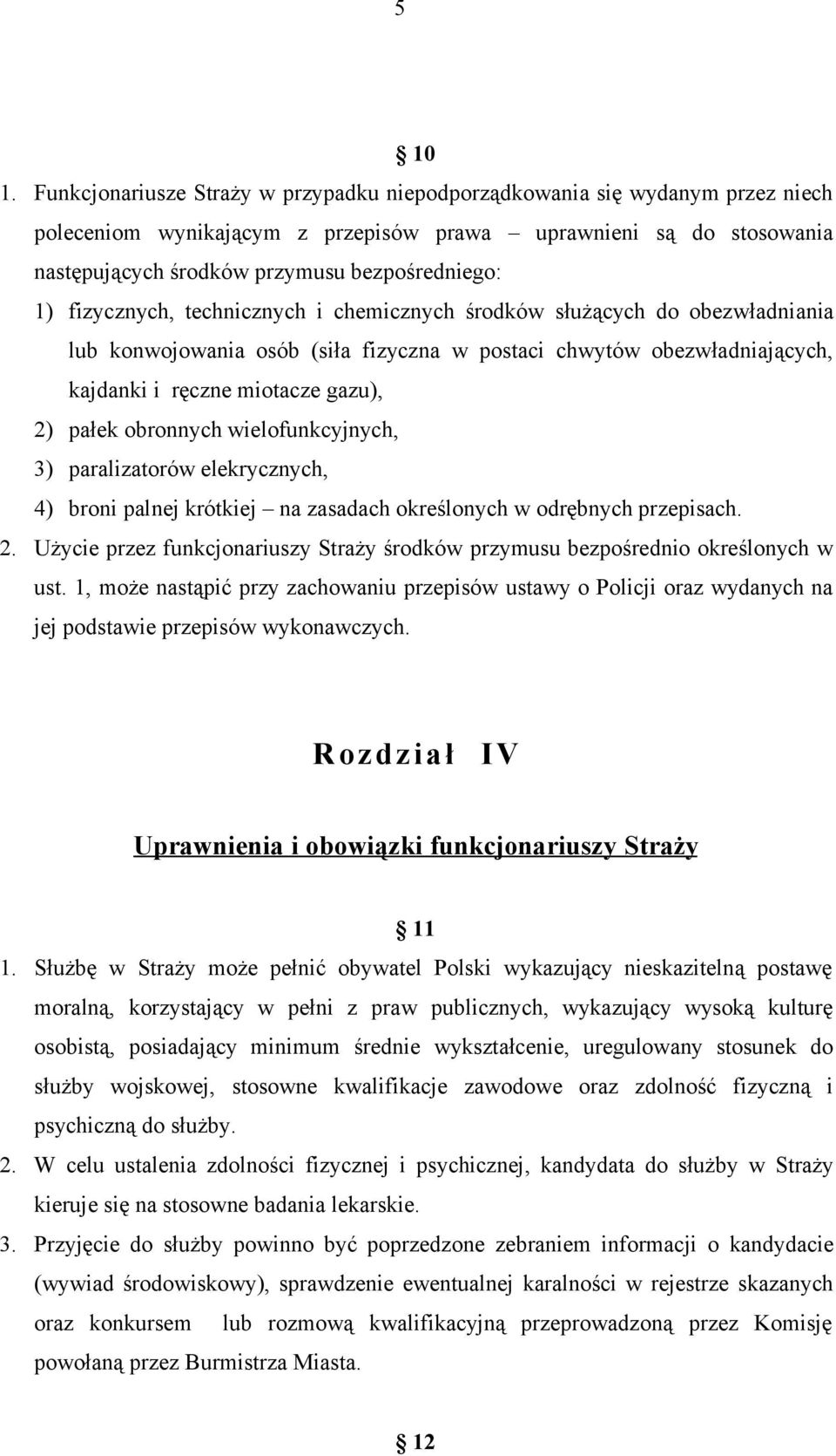 fizycznych, technicznych i chemicznych środków służących do obezwładniania lub konwojowania osób (siła fizyczna w postaci chwytów obezwładniających, kajdanki i ręczne miotacze gazu), 2) pałek