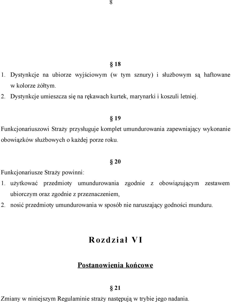 19 Funkcjonariuszowi Straży przysługuje komplet umundurowania zapewniający wykonanie obowiązków służbowych o każdej porze roku.