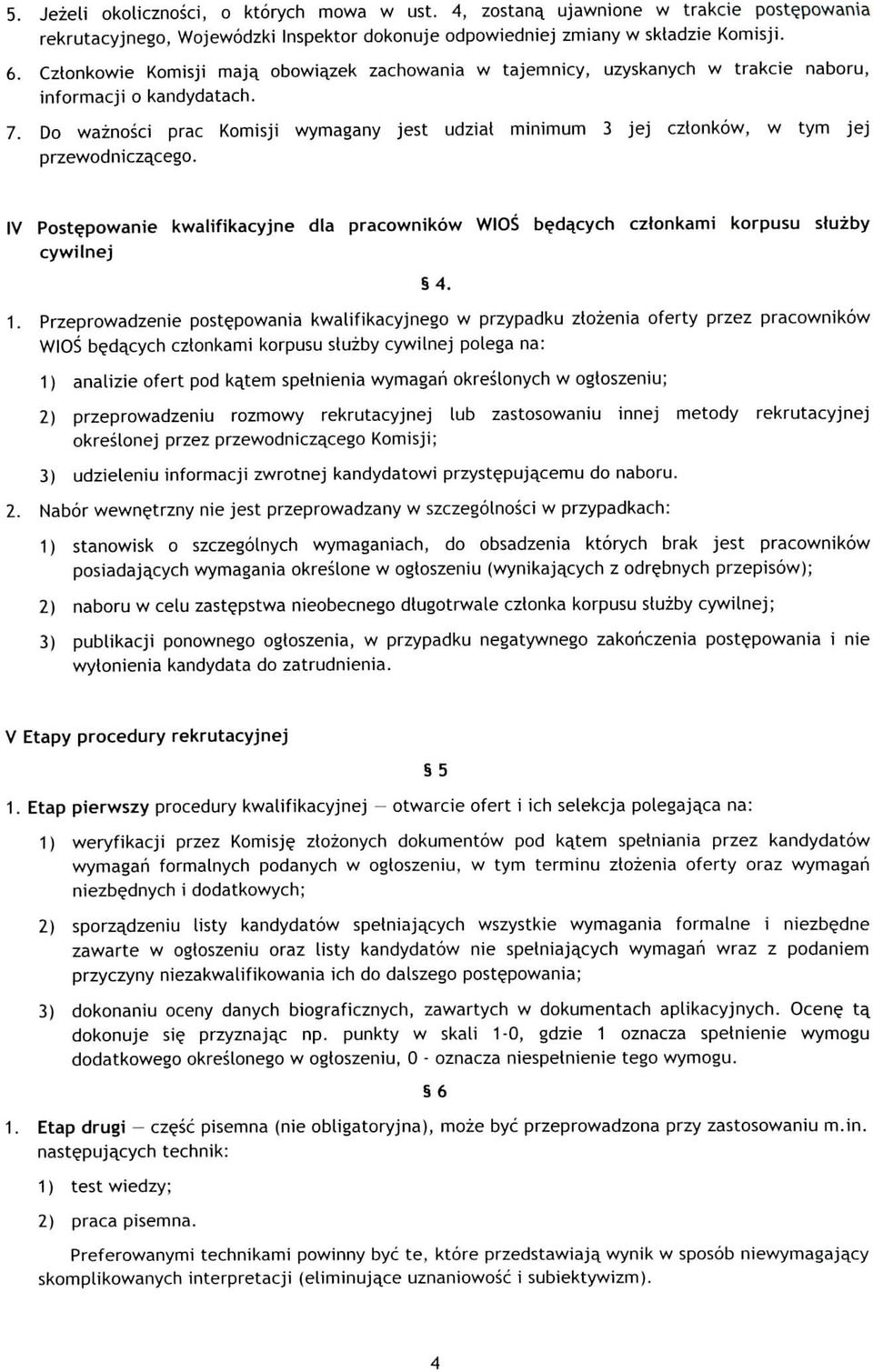 Do waznosci prac Komisji wymagany jest udziat minimum 3 jej cztonkow, w tym jej przewodnicza^cego. IV Postepowanie kwalifikacyjne dla pracownikow WIOS beda_cych cztonkami korpusu stuzby cywilnej 4. 1.